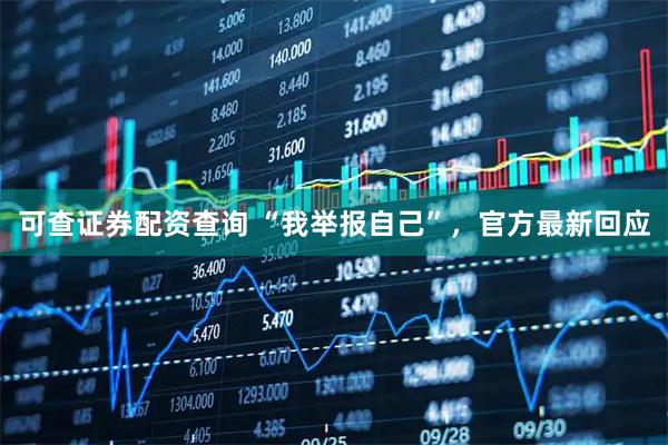 可查证券配资查询 “我举报自己”，官方最新回应